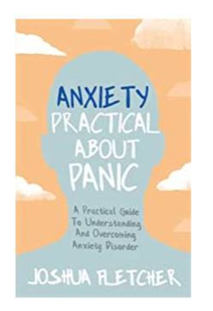Anxiety: Practical About Panic - A Practical Guide to Understanding and Overcoming Anxiety Disorder