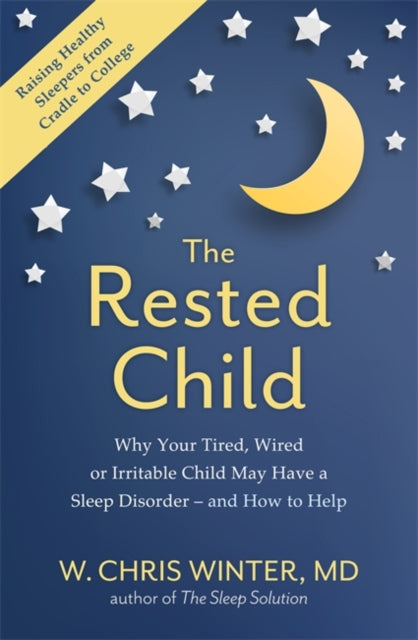 The Rested Child - Why Your Tired, Wired, or Irritable Child May Have a Sleep Disorder - and How to Help