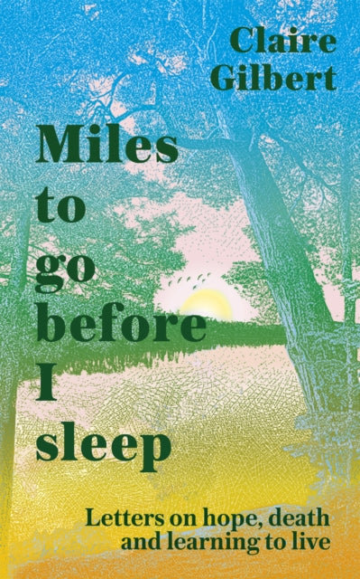 Miles To Go Before I Sleep - Letters on Hope, Death and Learning to Live