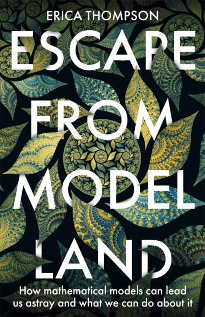 Escape from Model Land - How Mathematical Models Can Lead Us Astray and What We Can Do About It