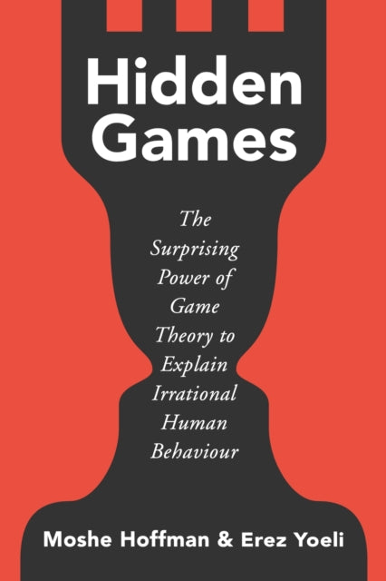 Hidden Games - The Surprising Power of Game Theory to Explain Irrational Human Behaviour