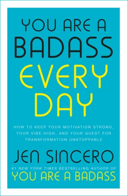 You Are a Badass Every Day - How to Keep Your Motivation Strong, Your Vibe High, and Your Quest for Transformation Unstoppable