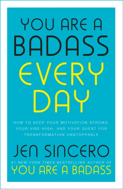 You Are a Badass Every Day - How to Keep Your Motivation Strong, Your Vibe High, and Your Quest for Transformation Unstoppable