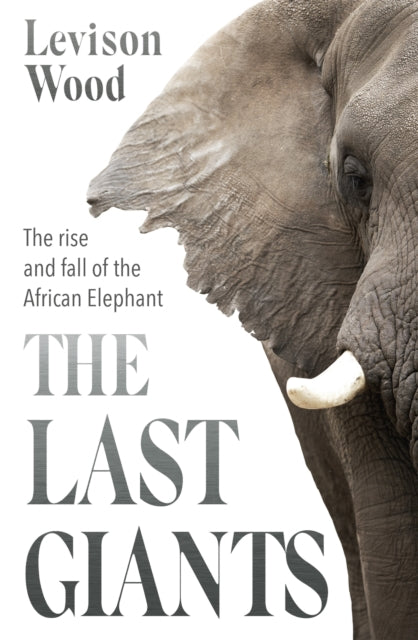 The Last Giants - The Rise and Fall of the African Elephant
