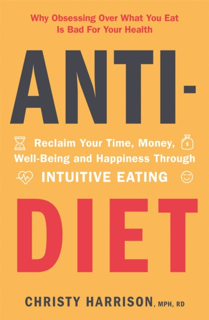 Anti-Diet - Reclaim Your Time, Money, Well-Being and Happiness Through Intuitive Eating