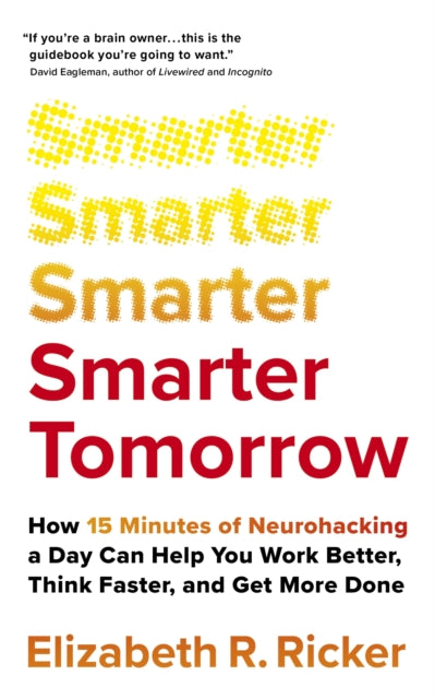 Smarter Tomorrow - How 15 Minutes of Neurohacking a Day Can Help You Work Better, Think Faster, and Get More Done