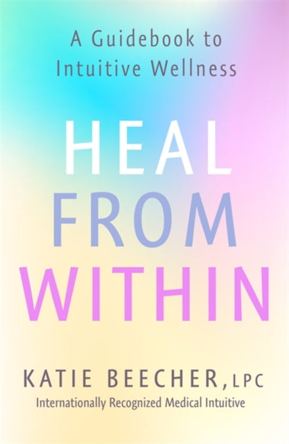 Heal from Within - A Guidebook to Intuitive Wellness