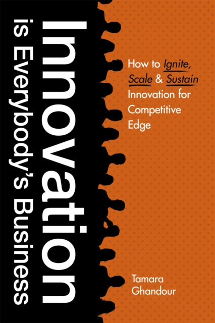 Innovation is Everybody's Business - How to ignite, scale, and sustain innovation for competitive edge