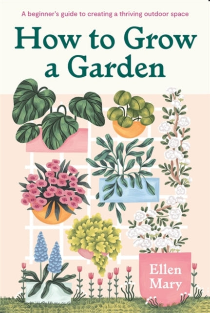 How to Grow a Garden - A beginner's guide to creating a thriving outdoor space