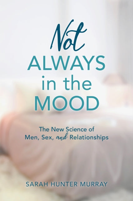 Not Always in the Mood - The New Science of Men, Sex, and Relationships