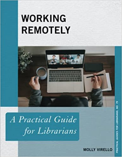 Working Remotely: A Practical Guide for Librarians (Practical Guides for Librarians Book 79)