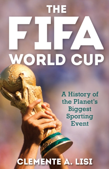 The FIFA World Cup - A History of the Planet's Biggest Sporting Event