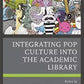 Integrating Pop Culture into the Academic Library
