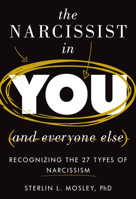 The Narcissist in You and Everyone Else - Recognizing the 27 Types of Narcissism