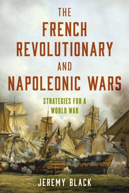 The French Revolutionary and Napoleonic Wars - Strategies for a World War