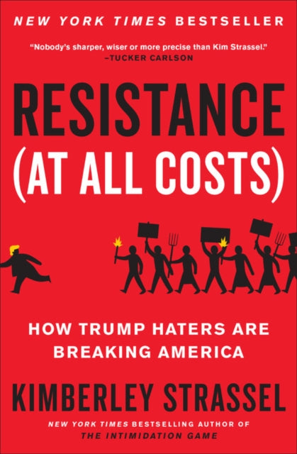 Resistance (At All Costs) : How Trump Haters Are Breaking America