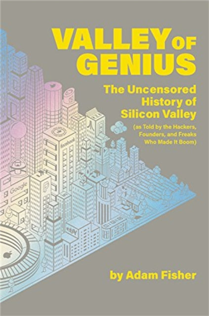 Valley of Genius - The Uncensored History of Silicon Valley (As Told by the Hackers, Founders, and Freaks Who Made It Boom)