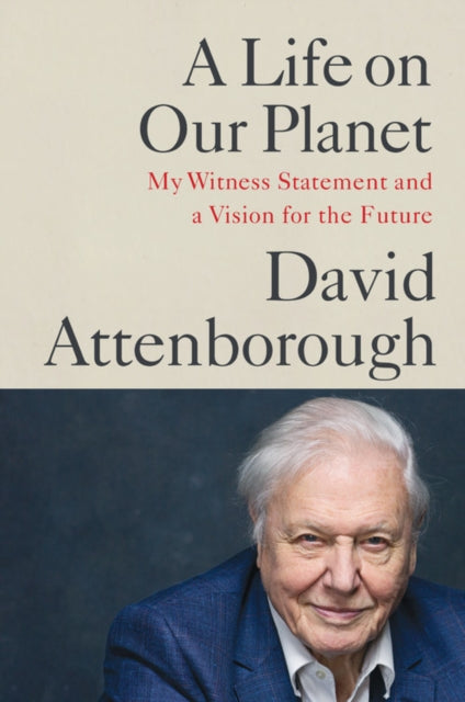 A Life on Our Planet : My Witness Statement and a Vision for the Future