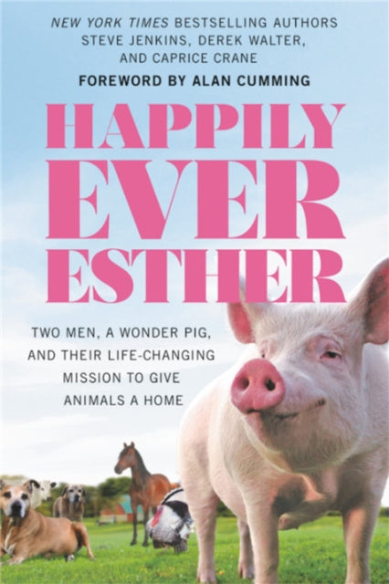 Happily Ever Esther - Two Men, a Wonder Pig, and Their Life-Changing Mission to Give Animals a Home