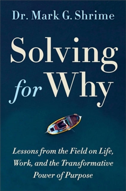 Solving for Why - A Surgeon's Journey to Discover the Transformative Power of Purpose