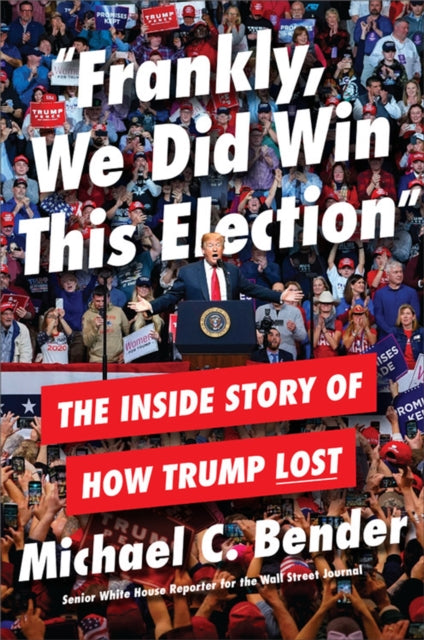 Frankly, We Did Win This Election - The Inside Story of How Trump Lost