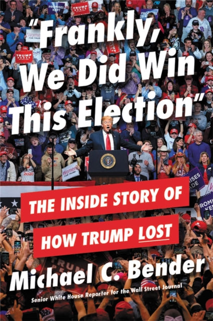 Frankly, We Did Win This Election - The Inside Story of How Trump Lost