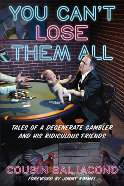 You Can't Lose Them All - Tales of a Degenerate Gambler and His Ridiculous Friends