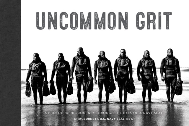 Uncommon Grit - A Photographic Journey Through Navy SEAL Training