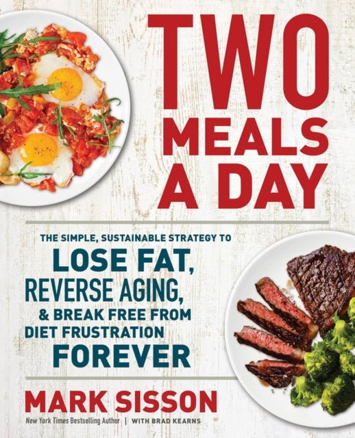Two Meals a Day - The Simple, Sustainable Strategy to Lose Fat, Reverse Aging, and Break Free from Diet Frustration Forever