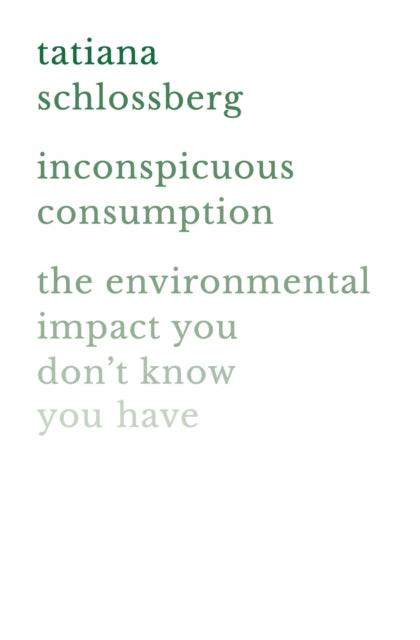 Inconspicuous Consumption - The Environmental Impact You Don't Know You Have