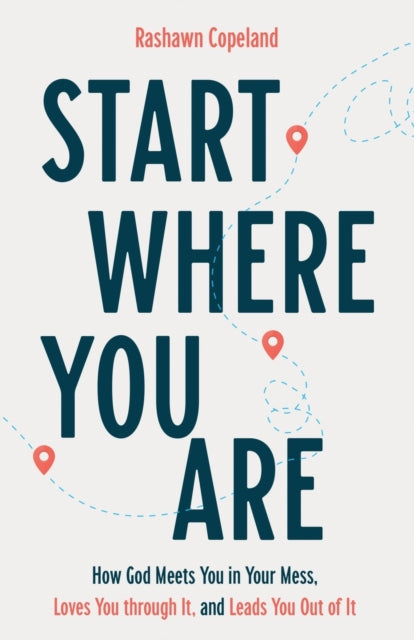 Start Where You Are - How God Meets You in Your Mess, Loves You through It, and Leads You Out of It