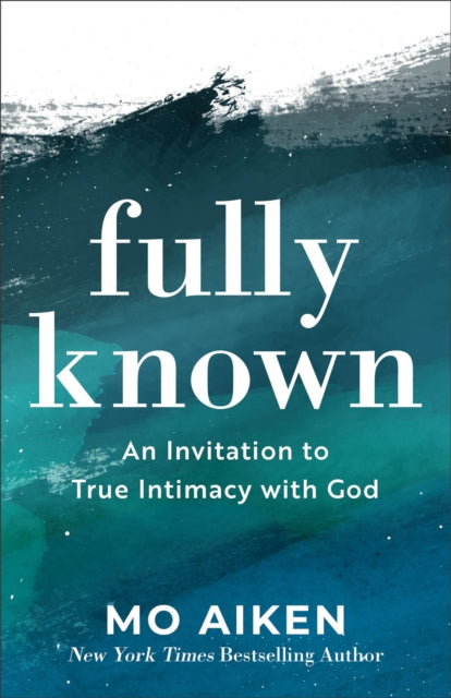 Fully Known – An Invitation to True Intimacy with God