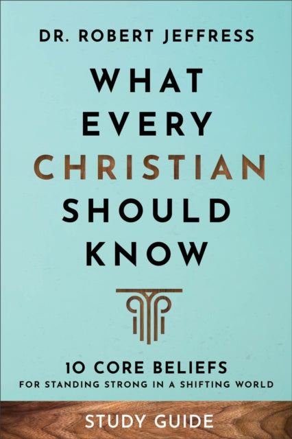 What Every Christian Should Know Study Guide – 10 Core Beliefs for Standing Strong in a Shifting World