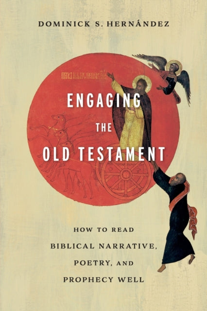 Engaging the Old Testament – How to Read Biblical Narrative, Poetry, and Prophecy Well