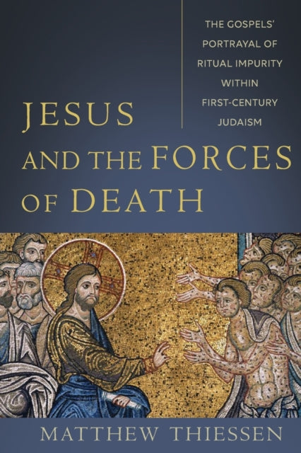 Jesus and the Forces of Death – The Gospels` Portrayal of Ritual Impurity within First–Century Judaism