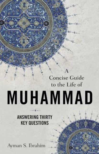 Concise Guide to the Life of Muhammad – Answering Thirty Key Questions