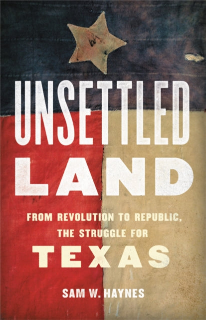 Unsettled Land - From Revolution to Republic, the Struggle for Texas