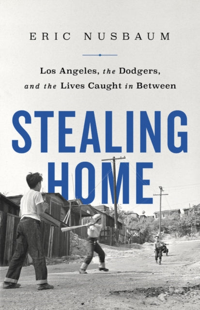 Stealing Home - Los Angeles, the Dodgers, and the Lives Caught in Between
