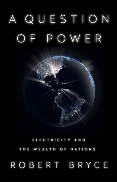 A Question of Power - Electricity and the Wealth of Nations