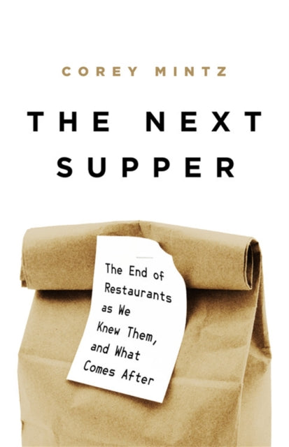 The Next Supper - The End of Restaurants as We Knew Them, and What Comes After