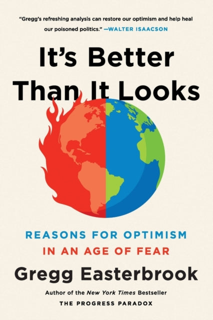 It's Better Than It Looks - Reasons for Optimism in an Age of Fear