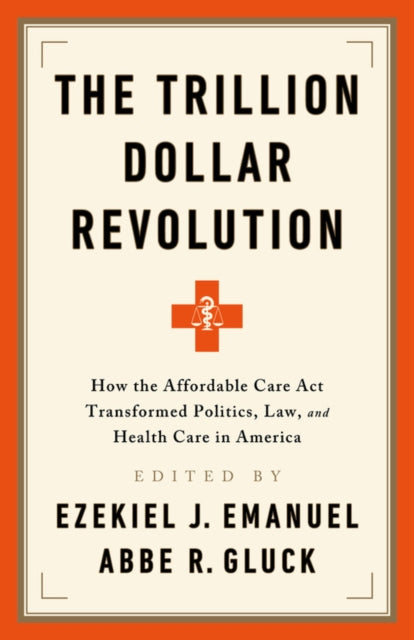 The Trillion Dollar Revolution - How the Affordable Care Act Transformed Politics, Law, and Health Care in America