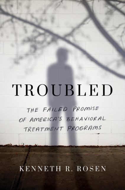 Troubled - The Failed Promise of America's Behavioral Treatment Programs