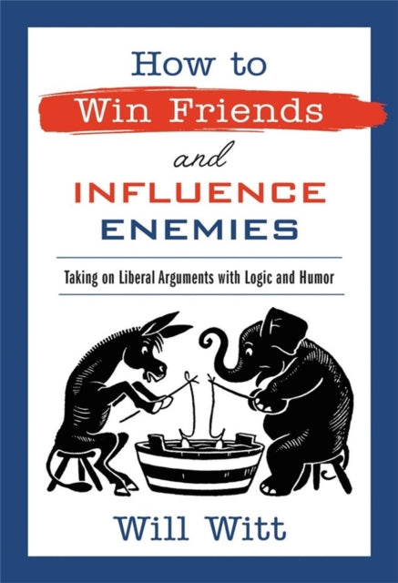 How to Win Friends and Influence Enemies - Taking On Liberal Arguments with Logic and Humor