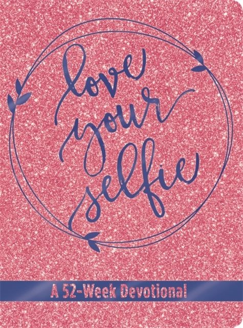 Love Your Selfie (Glitter Devotional) - A 52-Week Devotional