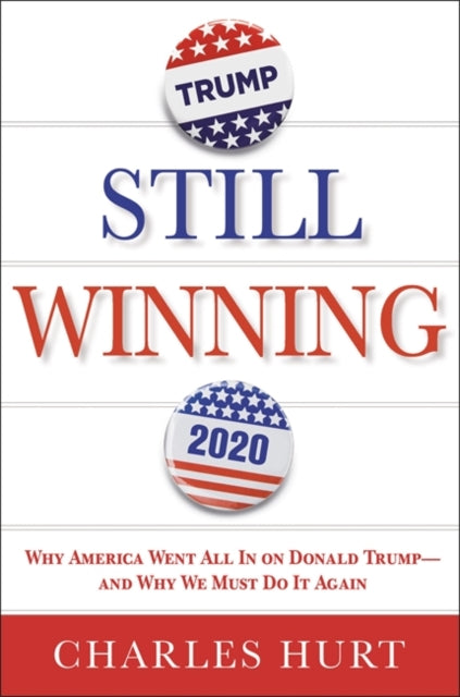 Still Winning - Why America Went All In on Donald Trump-And Why We Must Do It Again