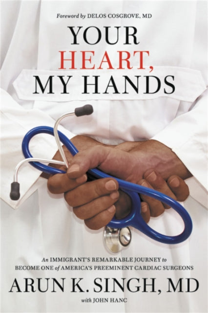 Your Heart, My Hands - An Immigrant's Remarkable Journey to Become One of America's Preeminent Cardiac Surgeons