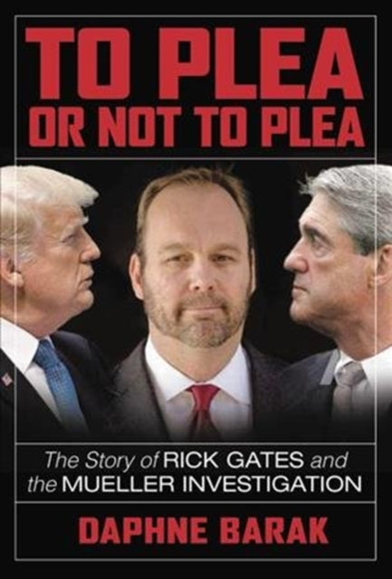 To Plea or Not to Plea - The Story of Rick Gates and the Mueller Investigation