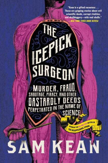 The Icepick Surgeon : Murder, Fraud, Sabotage, Piracy, and Other Dastardly Deeds Perpetrated in the Name of Science