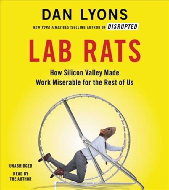 Lab Rats - How Silicon Valley Made Work Miserable for the Rest of Us